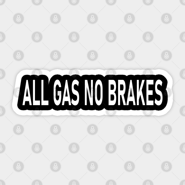 All gas no brakes All Gas No Brakes Sticker TeePublic